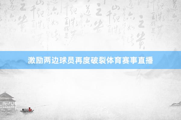 激励两边球员再度破裂体育赛事直播