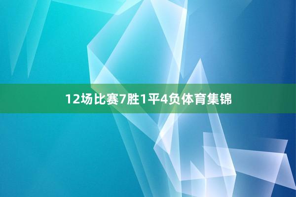 12场比赛7胜1平4负体育集锦