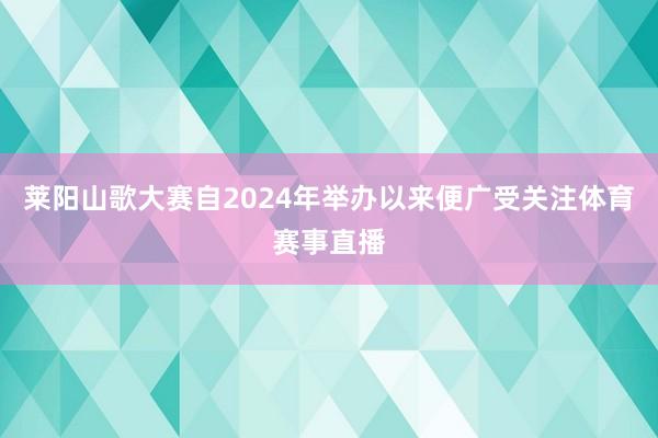 莱阳山歌大赛自2024年举办以来便广受关注体育赛事直播