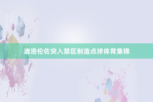 迪洛伦佐突入禁区制造点球体育集锦