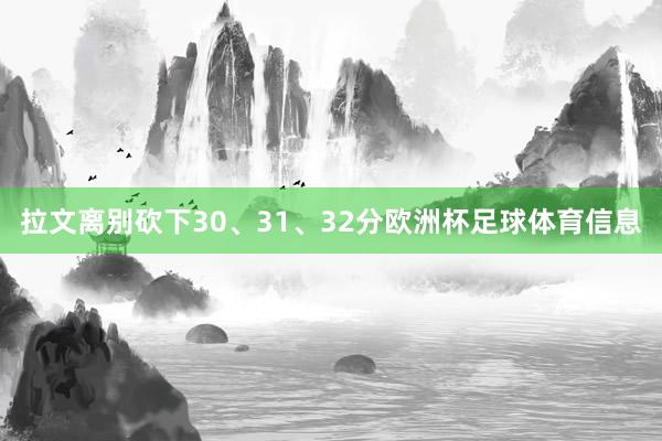 拉文离别砍下30、31、32分欧洲杯足球体育信息