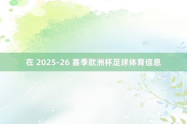 在 2025-26 赛季欧洲杯足球体育信息