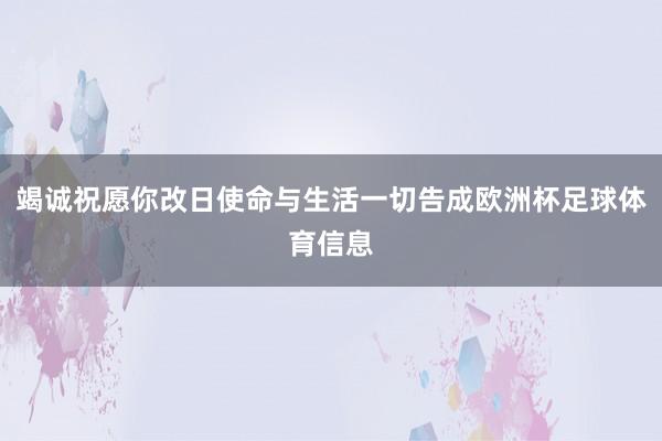竭诚祝愿你改日使命与生活一切告成欧洲杯足球体育信息