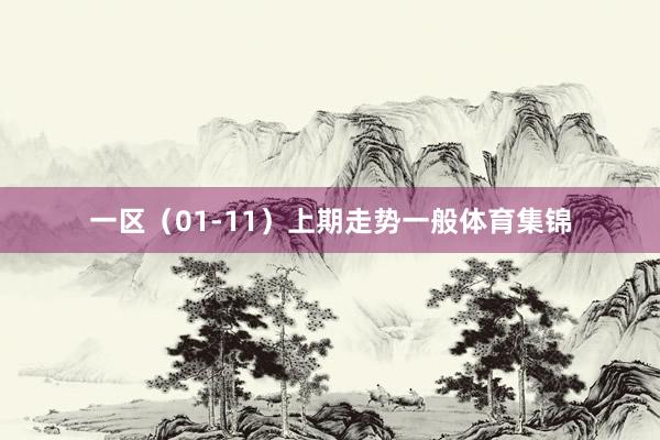 一区（01-11）上期走势一般体育集锦