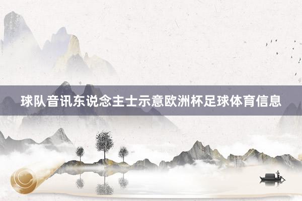 球队音讯东说念主士示意欧洲杯足球体育信息