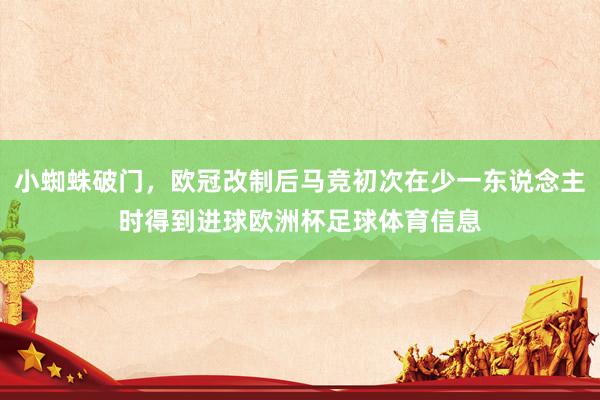 小蜘蛛破门，欧冠改制后马竞初次在少一东说念主时得到进球欧洲杯足球体育信息