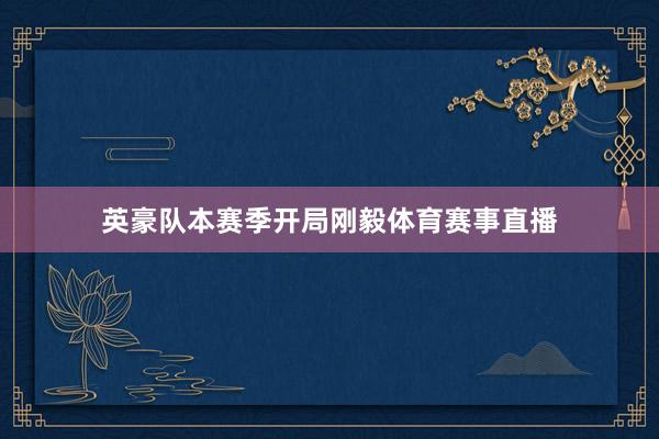 英豪队本赛季开局刚毅体育赛事直播