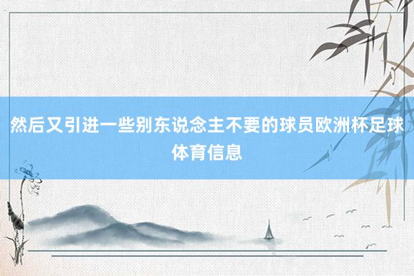 然后又引进一些别东说念主不要的球员欧洲杯足球体育信息
