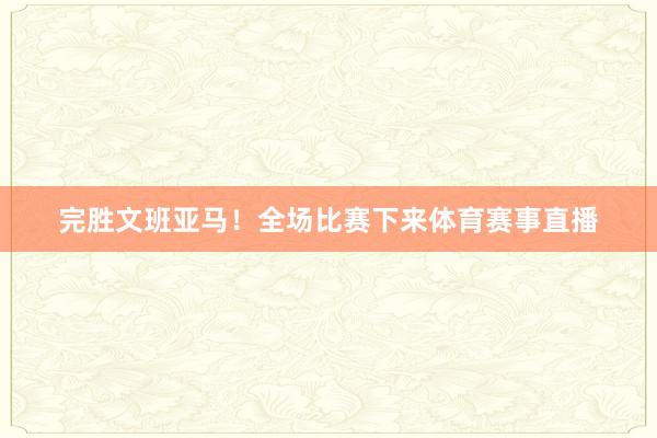 完胜文班亚马！全场比赛下来体育赛事直播