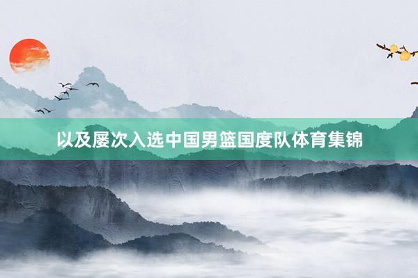 以及屡次入选中国男篮国度队体育集锦