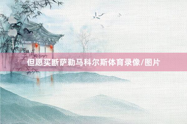 但愿买断萨勒马科尔斯体育录像/图片