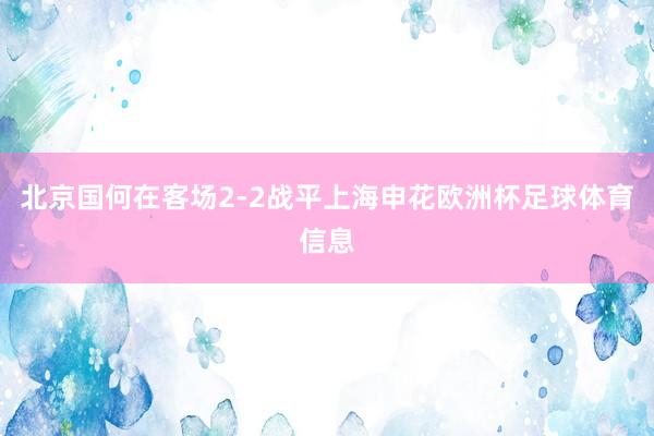 北京国何在客场2-2战平上海申花欧洲杯足球体育信息