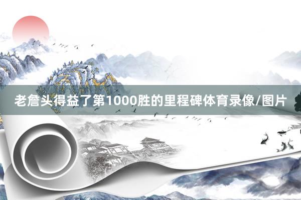 老詹头得益了第1000胜的里程碑体育录像/图片