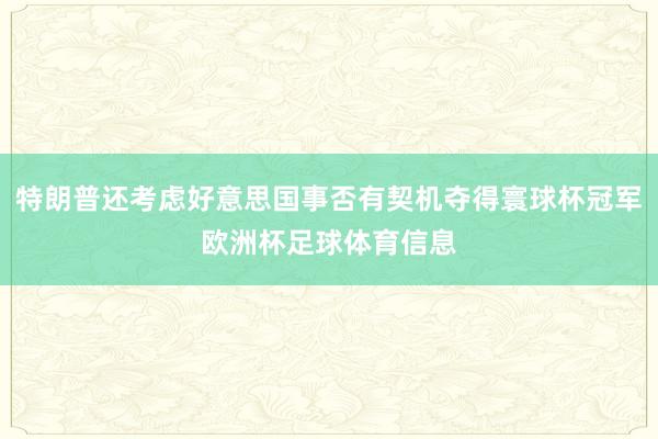 特朗普还考虑好意思国事否有契机夺得寰球杯冠军欧洲杯足球体育信息