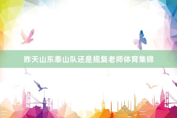 昨天山东泰山队还是规复老师体育集锦