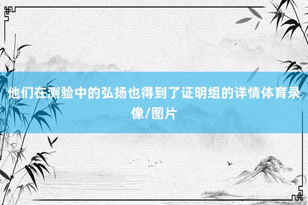 他们在测验中的弘扬也得到了证明组的详情体育录像/图片