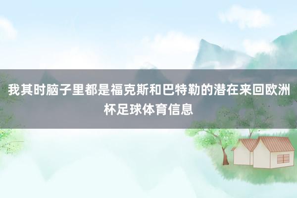 我其时脑子里都是福克斯和巴特勒的潜在来回欧洲杯足球体育信息