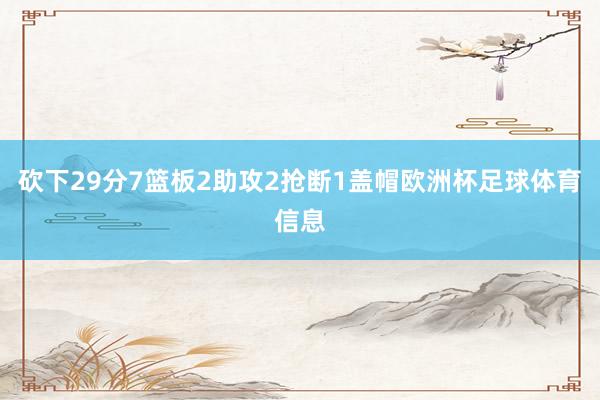 砍下29分7篮板2助攻2抢断1盖帽欧洲杯足球体育信息