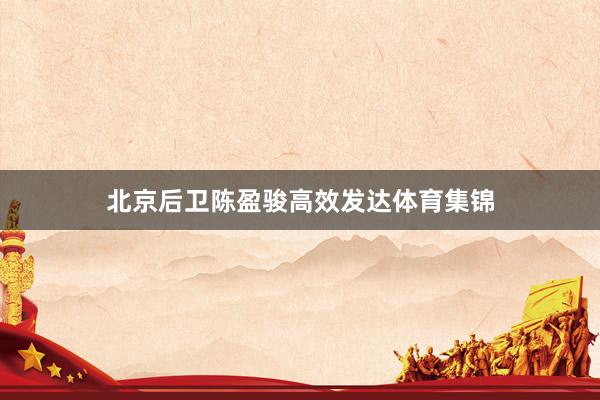 北京后卫陈盈骏高效发达体育集锦