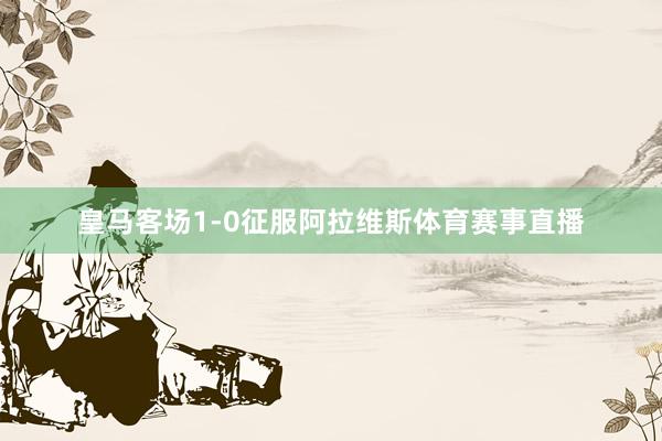 皇马客场1-0征服阿拉维斯体育赛事直播