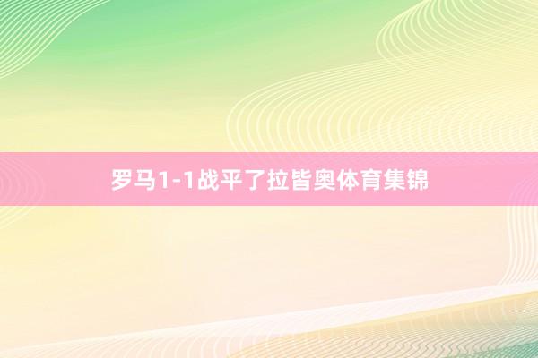 罗马1-1战平了拉皆奥体育集锦