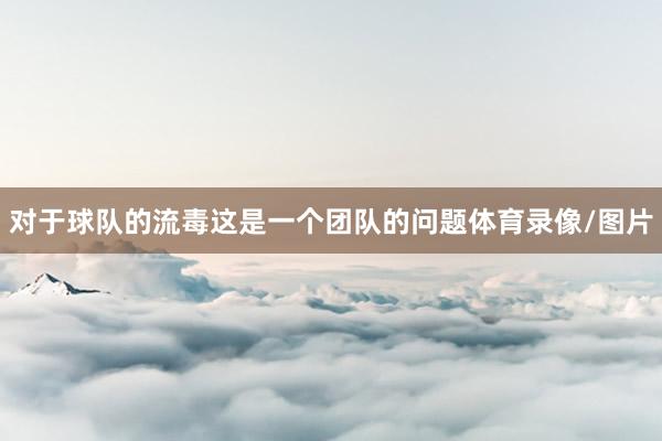 对于球队的流毒这是一个团队的问题体育录像/图片