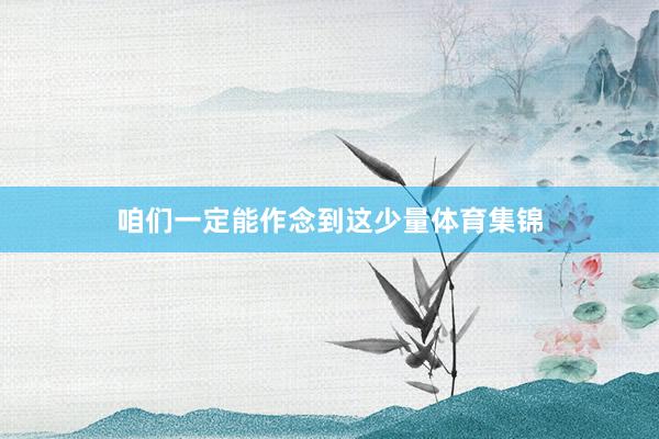 咱们一定能作念到这少量体育集锦
