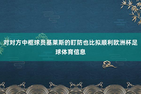 对对方中枢球员基莱斯的盯防也比拟顺利欧洲杯足球体育信息