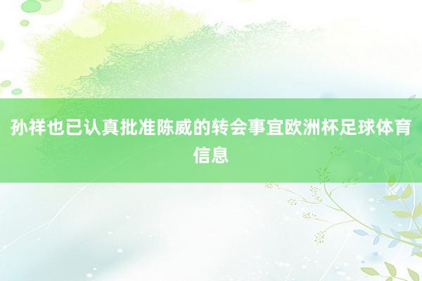 孙祥也已认真批准陈威的转会事宜欧洲杯足球体育信息