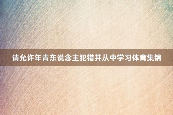 请允许年青东说念主犯错并从中学习体育集锦
