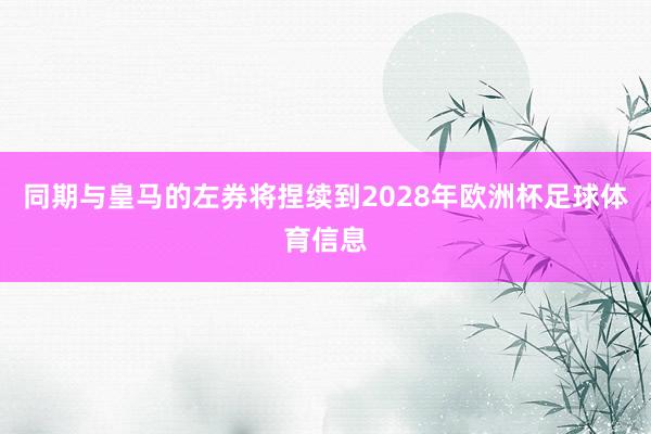 同期与皇马的左券将捏续到2028年欧洲杯足球体育信息