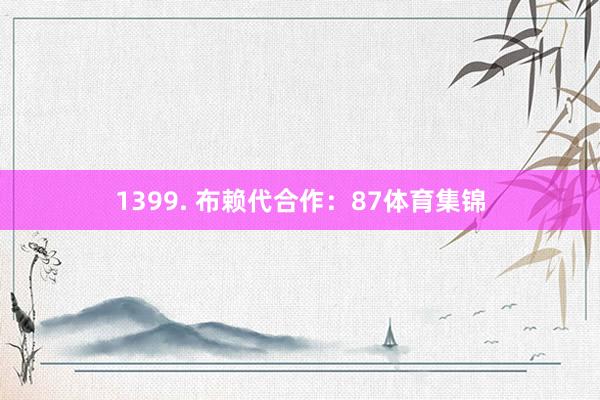1399. 布赖代合作：87体育集锦