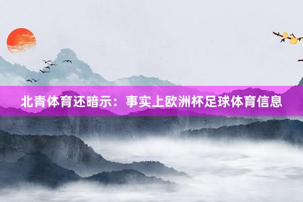 北青体育还暗示:事实上欧洲杯足球体育信息