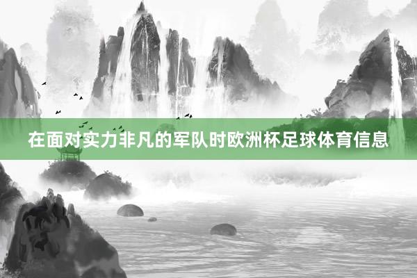 在面对实力非凡的军队时欧洲杯足球体育信息