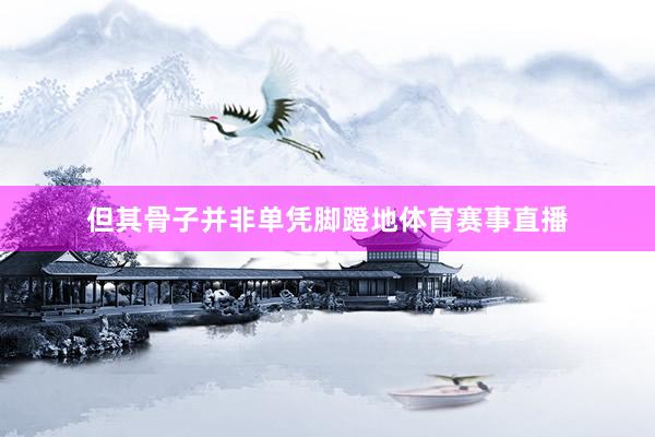 但其骨子并非单凭脚蹬地体育赛事直播