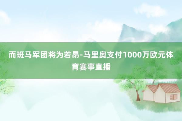 而斑马军团将为若昂-马里奥支付1000万欧元体育赛事直播