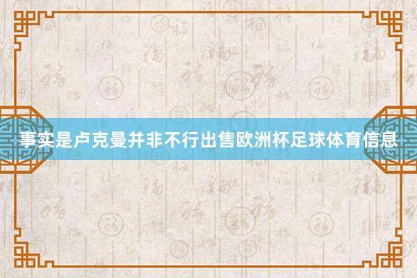 事实是卢克曼并非不行出售欧洲杯足球体育信息