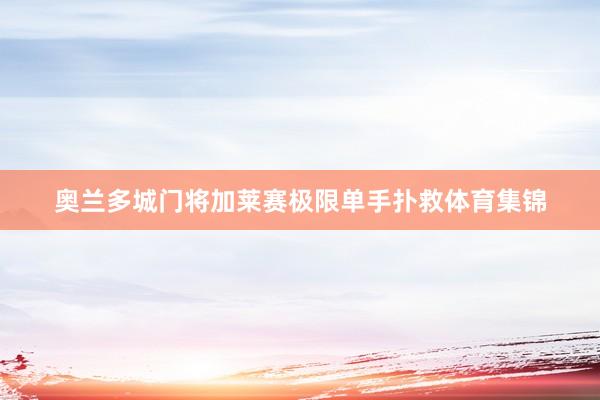 奥兰多城门将加莱赛极限单手扑救体育集锦