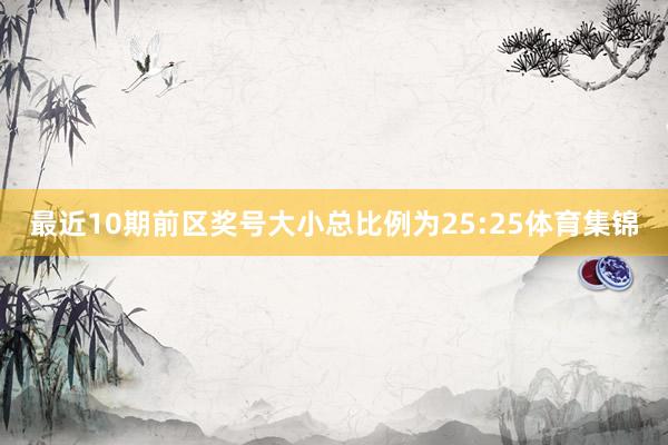 最近10期前区奖号大小总比例为25:25体育集锦