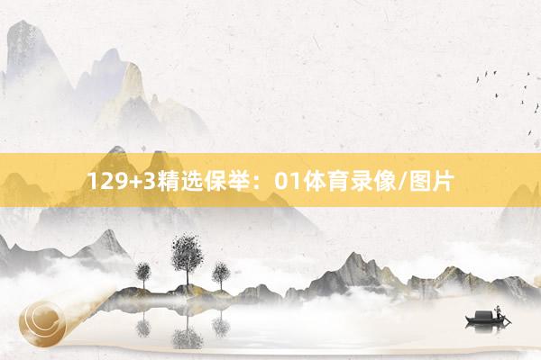12　　9+3精选保举：01体育录像/图片