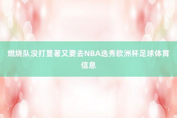 燃烧队没打显著又要去NBA选秀欧洲杯足球体育信息