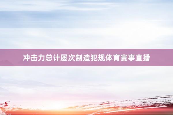 冲击力总计屡次制造犯规体育赛事直播