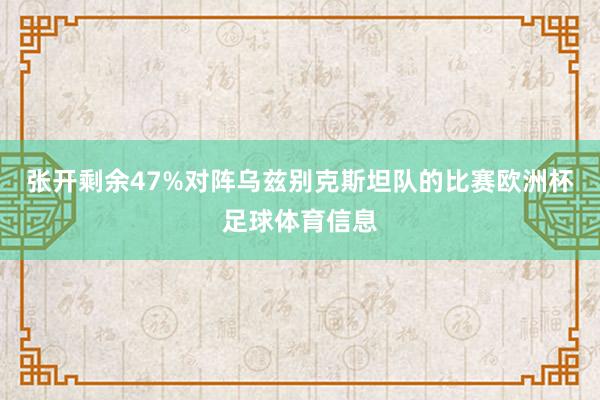 张开剩余47%对阵乌兹别克斯坦队的比赛欧洲杯足球体育信息