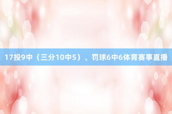17投9中（三分10中5）、罚球6中6体育赛事直播