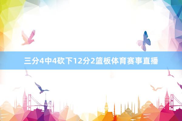 三分4中4砍下12分2篮板体育赛事直播