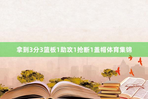 拿到3分3篮板1助攻1抢断1盖帽体育集锦