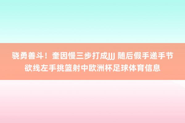 骁勇善斗！奎因慢三步打成JJJ 随后假手递手节欲线左手挑篮射中欧洲杯足球体育信息