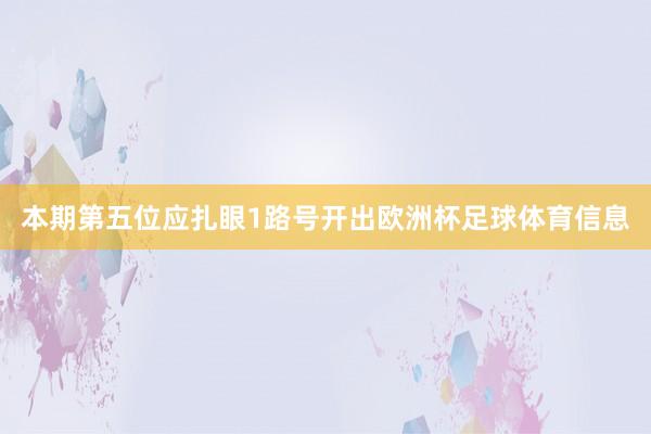 本期第五位应扎眼1路号开出欧洲杯足球体育信息