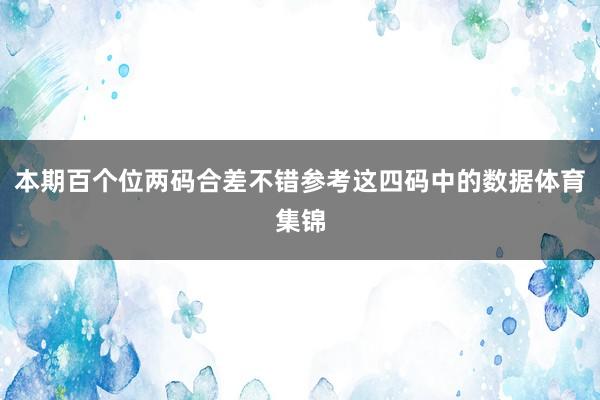 本期百个位两码合差不错参考这四码中的数据体育集锦