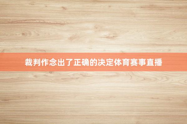 裁判作念出了正确的决定体育赛事直播